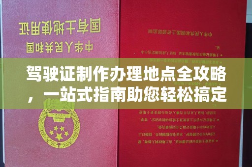 秀山驾驶证制作办理地点全攻略，一站式指南助您轻松搞定