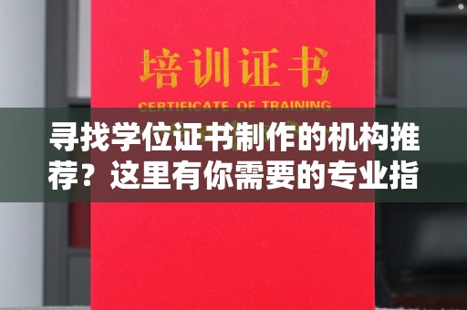 秀山寻找学位证书制作的机构推荐？这里有你需要的专业指南！