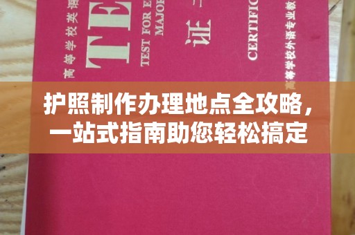 秀山护照制作办理地点全攻略，一站式指南助您轻松搞定