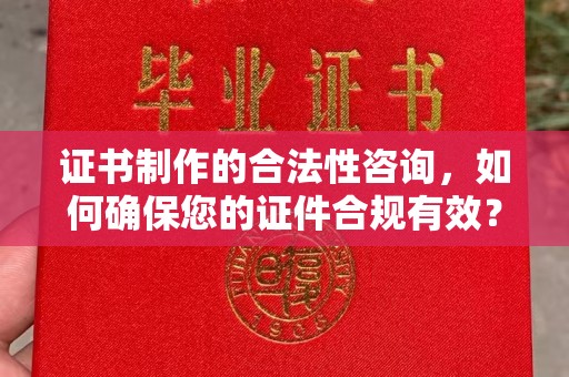 秀山证书制作的合法性咨询，如何确保您的证件合规有效？