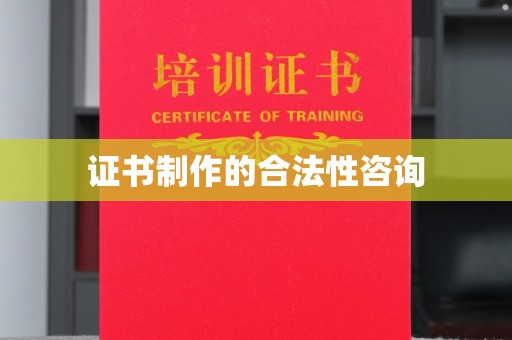 秀山证书制作的合法性咨询
