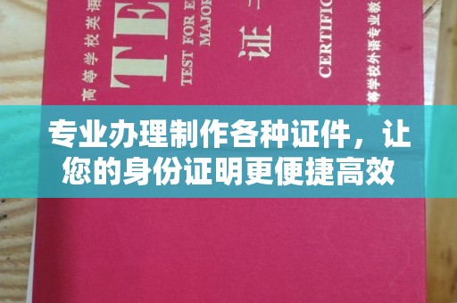 秀山专业办理制作各种证件，让您的身份证明更便捷高效