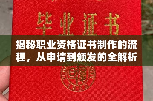 秀山揭秘职业资格证书制作的流程，从申请到颁发的全解析